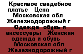 Красивое свадебное платье › Цена ­ 15 000 - Московская обл., Железнодорожный г. Одежда, обувь и аксессуары » Женская одежда и обувь   . Московская обл.,Железнодорожный г.